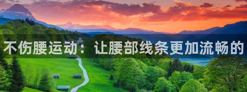 熊猫体育集团官网首页网址:不伤腰运动:让腰部线条更加流畅的